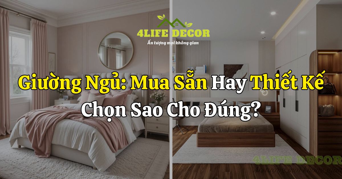 Giường Ngủ: Mua Sẵn Hay Thiết Kế Đặt Sản Xuất– Chọn Sao Cho Đúng?