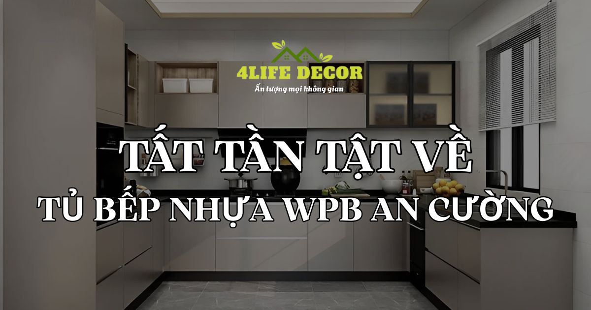 Tất Tần Tật Về Tủ Bếp Nhựa WPB An Cường